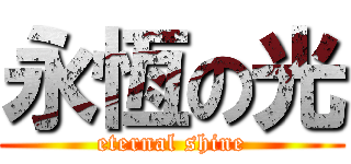 永恆の光 (eternal shine)