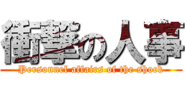 衝撃の人事 (Personnel affairs of the shock)