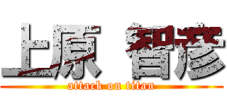 上原 智彦 (attack on titan)