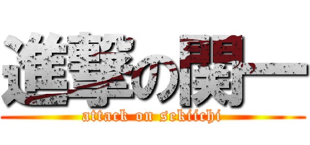 進撃の関一 (attack on sekiichi)