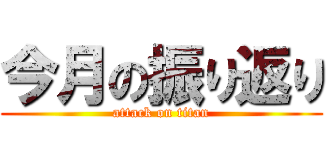 今月の振り返り (attack on titan)