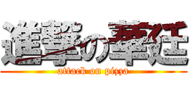 進撃の華廷 (attack on pizza)