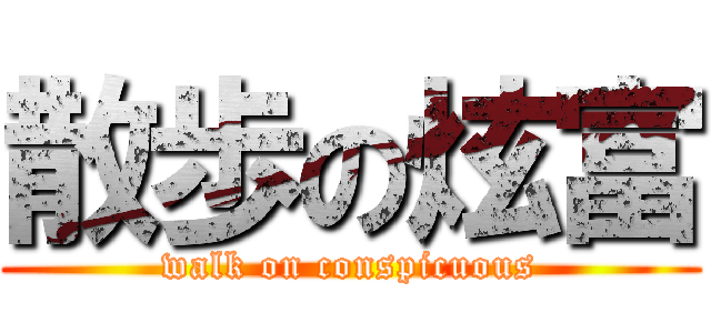 散歩の炫富 (walk on conspicuous)