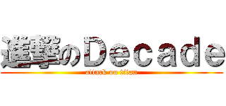 進撃のＤｅｃａｄｅ (attack on titan)