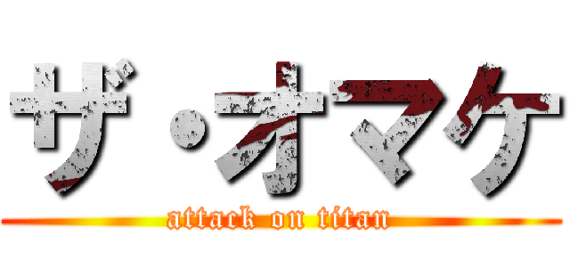 ザ・オマケ (attack on titan)
