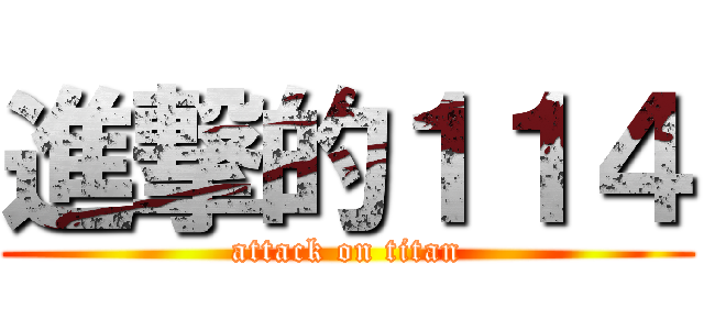 進撃的１１４ (attack on titan)