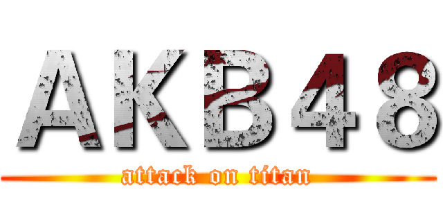 ＡＫＢ４８ (attack on titan)