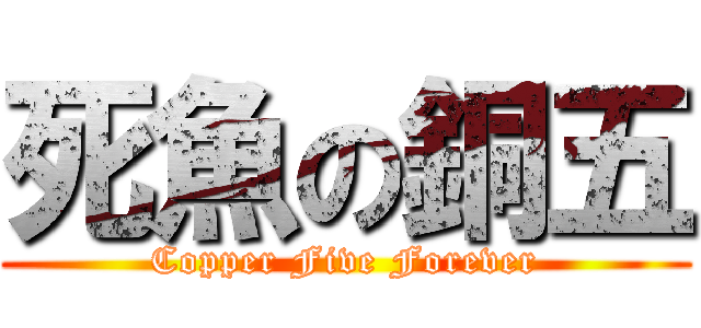 死魚の銅五 (Copper Five Forever)