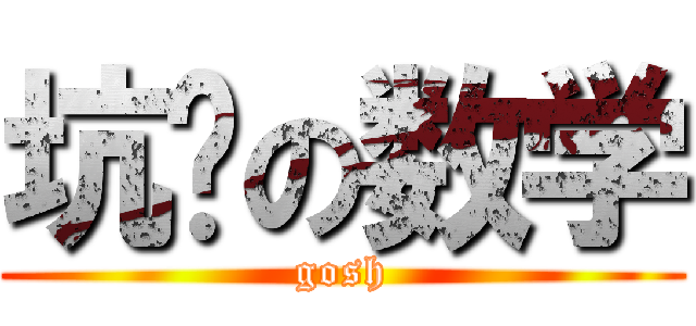 坑爹の数学 (gosh)