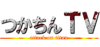 つかちんＴＶ (attack on titan)