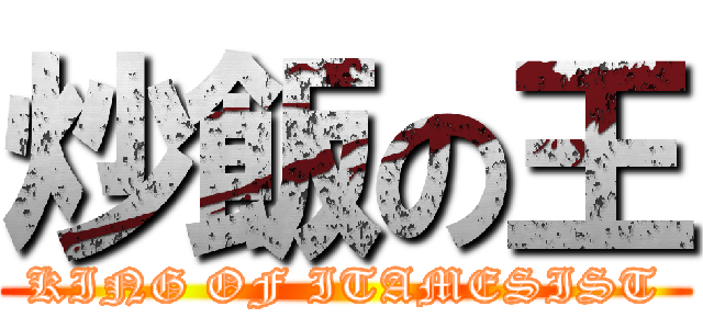 炒飯の王 (KING OF ITAMESIST)