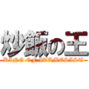 炒飯の王 (KING OF ITAMESIST)