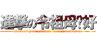 進撃の令祖母卡好 (attack on your grandma is fuckin awesome)