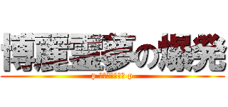 博麗霊夢の爆発 (p ﾋﾟﾁｭｰﾝｯ p)