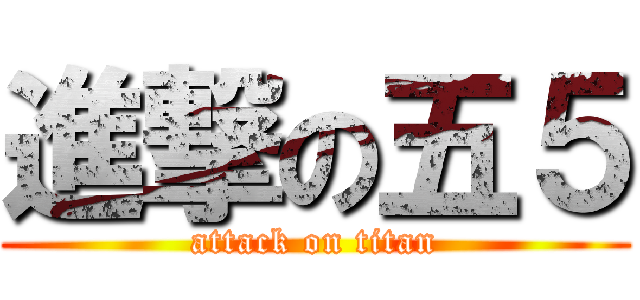 進撃の五５ (attack on titan)