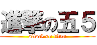 進撃の五５ (attack on titan)