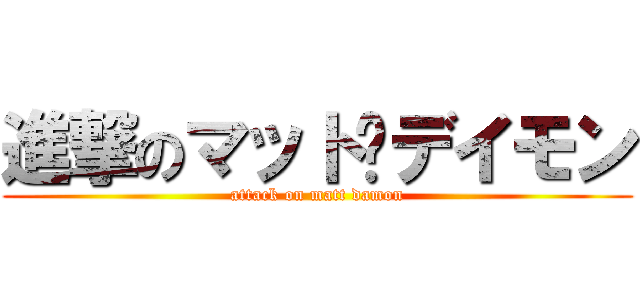 進撃のマット·デイモン (attack on matt damon)