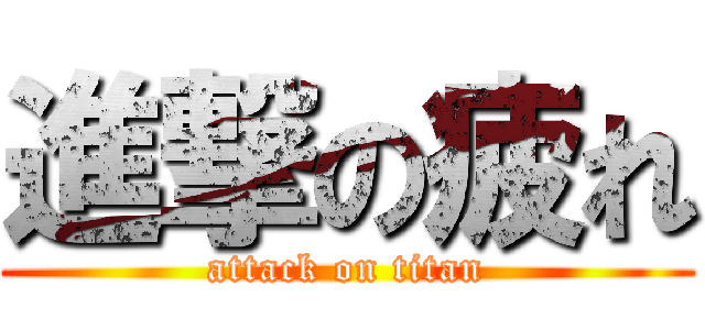 進撃の疲れ (attack on titan)