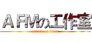 ＡＦＭの工作室 (attack on titan)