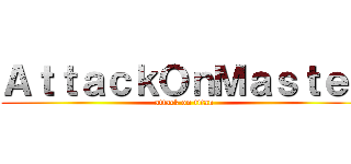 ＡｔｔａｃｋＯｎＭａｓｔｅｒ (attack on titan)