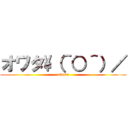 オワタ\\（＾○＾）／ (owata)