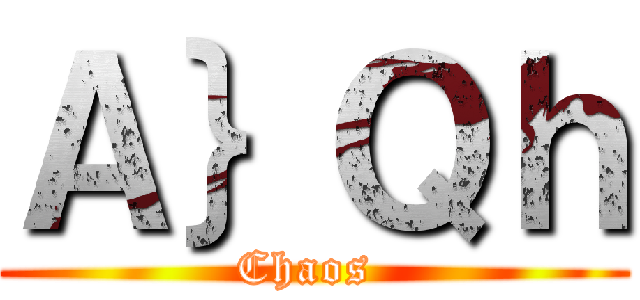 Ａ｝Ｑｈ (Chaos )