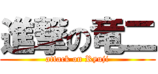 進撃の竜二 (attack on Ryuji)