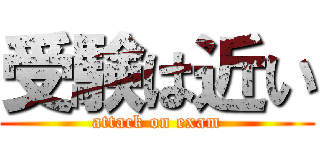 受験は近い (attack on exam)