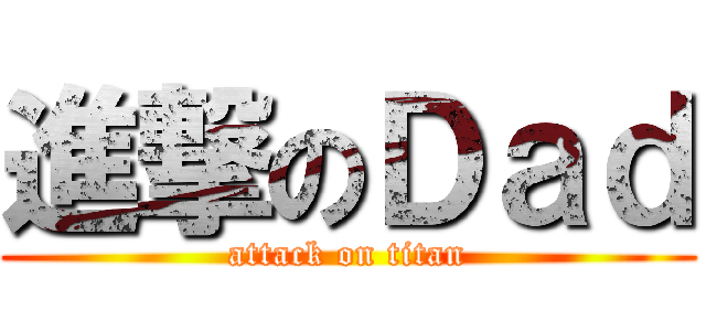 進撃のＤａｄ (attack on titan)