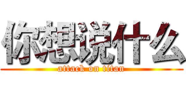 你想说什么 (attack on titan)