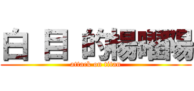白 目 的楊曜陽 (attack on titan)