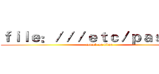 ｆｉｌｅ：／／／ｅｔｃ／ｐａｓｓｗｄ (attack on titan)