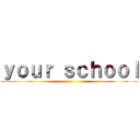 ｙｏｕｒ ｓｃｈｏｏｌ ()