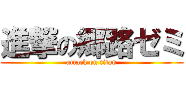 進撃の郷路ゼミ (attack on titan)