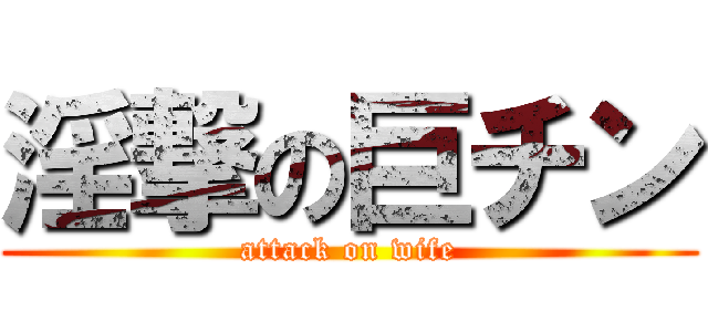 淫撃の巨チン (attack on wife)