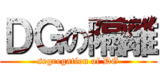 ＤＧの隔離 (segregation of DG)