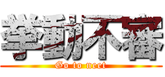 挙動不審 (Go to neet)