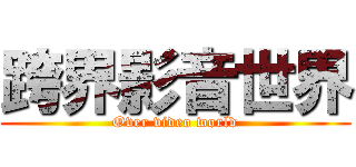 跨界影音世界 (Over video world)
