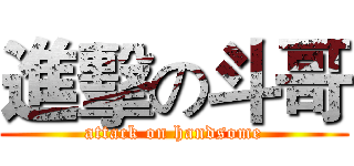 進擊の斗哥 (attack on handsome)