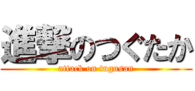 進撃のつぐたか (attack on tugusan)