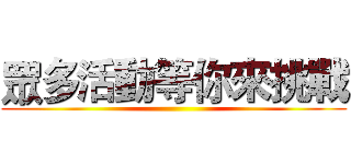 眾多活動等你來挑戰 ()