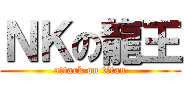 ＮＫの龍王 (attack on titan)