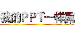 我的ＰＰＴ一样屌 ()