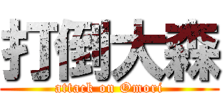打倒大森 (attack on Omori)