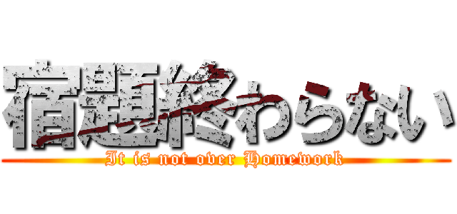 宿題終わらない (It is not over Homework)