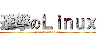 進撃のＬｉｎｕｘ (attack on titan)