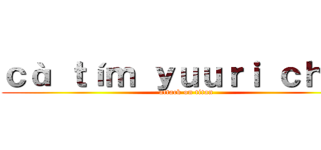 ｃà ｔíｍ ｙｕｕｒｉ ｃｈａｎ (attack on titan)