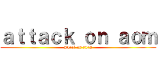 ａｔｔａｃｋ ｏｎ ａｏｍ (attack on titan)