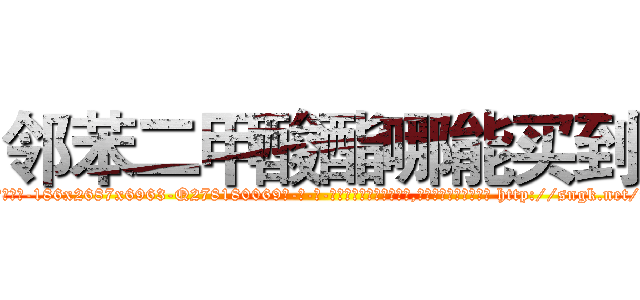 邻苯二甲酸酯哪能买到 (邻苯二甲酸酯哪能买到【电-186x2687x6963-Q278180069元-吉-药-业】我们做的是长期生意,靠的是老客户长期支持 http://sngk.net/xlujWj
)