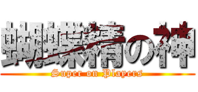 蝴蝶精の神 (Super on Players)